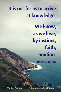 It is not for us to arrive at knowledge. We know as we love by instinct faith emotion. 2 200x300 - Zodiac Quotes